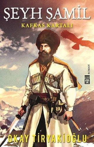 Şeyh Şamil-Kafkas Kartalı - Okay Tiryakioğlu - Timaş Yayınları