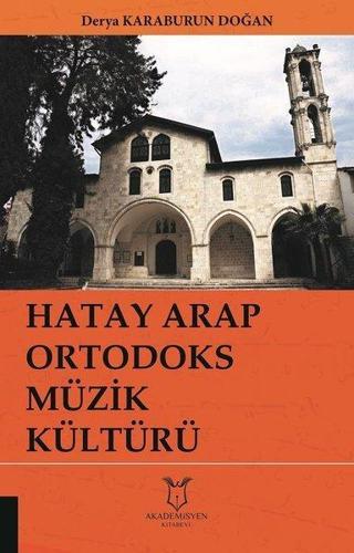 Hatay Arap Ortodoks Müzik Kültürü - Derya Karaburun Doğan - Akademisyen Kitabevi