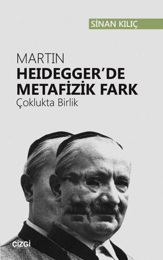 Martin Heidegger'de Metafizik Fark-Çoklukta Birlik - Sinan Kılıç - Çizgi Kitabevi