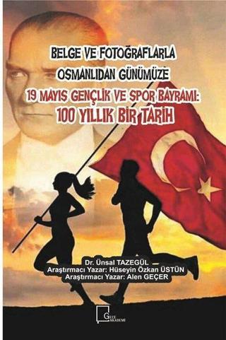 Belge ve Fotoğraflarla Osmanlı'dan Günümüze 19 Mayıs Gençlik ve Spor Bayramı: 100 Yıllık Bir Tarih - Alen Geçer - Gece Akademi