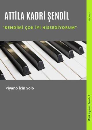 Kendimi Çok İyi Hissediyorum-Piyano için Solo-Müzik Yayınları Serisi 7 - Attila Kadri Şendil - Gece Akademi