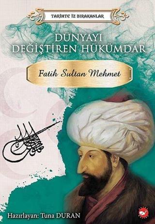 Dünyayı Değiştiren Hükümdar: Fatih Sultan Mehmet-Tarihte İz Bırakanlar - Tuna Duran - Beyaz Balina Yayınları
