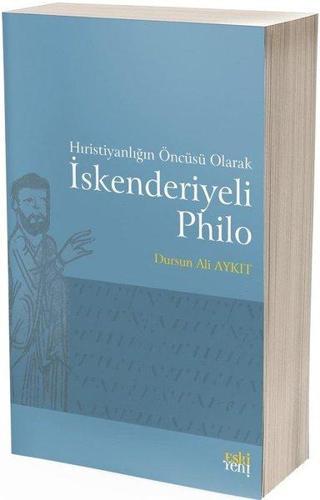 Hıristiyanlığın Öncüsü Olarak İskenderiyeli Philo - Dursun Ali Aykıt - Eskiyeni Yayınları