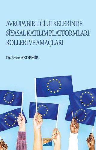 Avrupa Birliği Ülkelerinde Siyasal Katılım Platformları Rolleri ve Amaçları - Erhan Akdemir - Siyasal Kitabevi