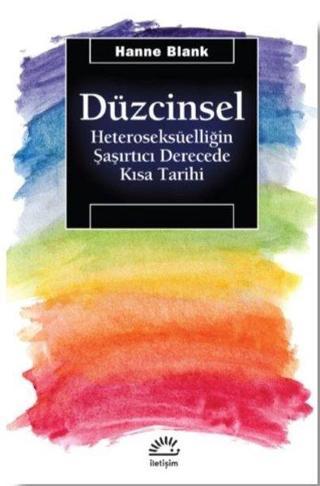 Düzcinsel-Heteroseksüelliğin Şaşırtıcı Derecede Kısa Tarihi - Hanne Blank - İletişim Yayınları