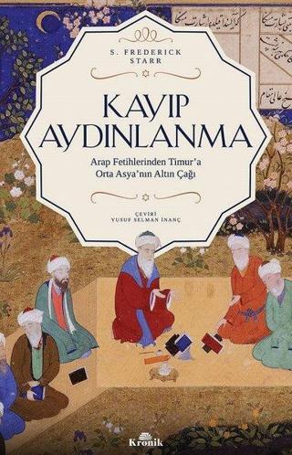 Kayıp Aydınlanma-Arap Fetihlerinden Timur'a Orta Asya'nın Altın Çağı - S. Frederick Starr - Kronik Kitap