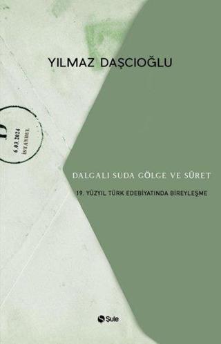 Dalgalı Suda Gölge ve Suret - 19.Yüzyıl Türk Edebiyatında Bireyleşme - Yılmaz Daşcıoğlu - Şule Yayınları