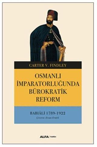Osmanlı İmparatorluğunda Bürokratik Reform-Babıali 1789-1922 - Carter V. Findley - Alfa Yayıncılık