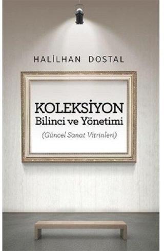 Koleksiyon Bilinci ve Yönetimi - İ. Halilhan Dostal - Galeri Selvin Yayınları