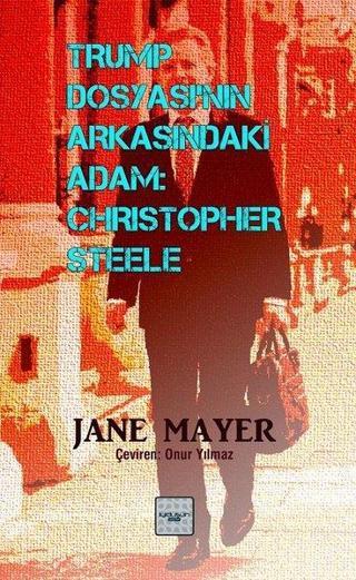 Trump Dosya'sının Arkasındaki Adam: Christopher Steele - Jane Mayer - İyi Düşün Yayınları