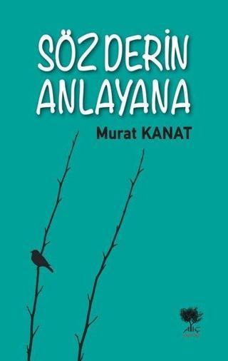 Söz Derin Anlayana - Murat Kanat - Alıç Yayınları