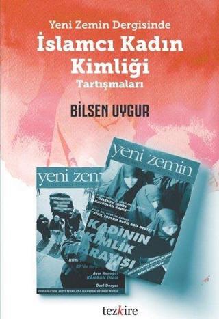 Yeni Zemin Dergisinde İslamcı Kadın Kimliği Tartışmaları - Bilsen Uygur - Tezkire Yayınları