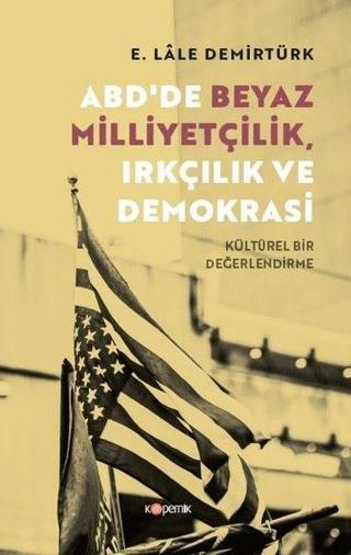 ABD'de Beyaz Milliyetçilik, Irkçılık ve Demokrasi - Kültürel Bir Değerlendirme - E. Lale Demirtürk - Kopernik Kitap