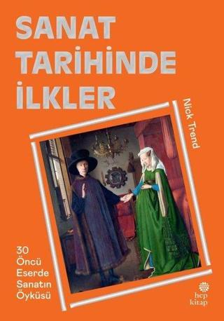 Sanat Tarihinde İlkler - 30 Öncü Eserde Sanatın Öyküsü - Nick Trend - Hep Kitap