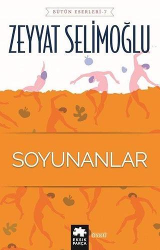 Soyunanlar-Bütün Eserleri 7 - Zeyyat Selimoğlu - Eksik Parça Yayınevi