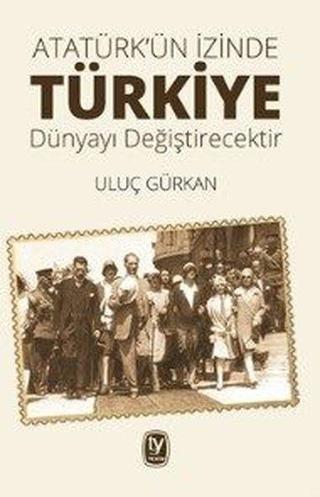 Atatürk'ün İzinde Türkiye Dünyayı Değiştirecektir - Uluç Gürkan - Tekin Yayınevi