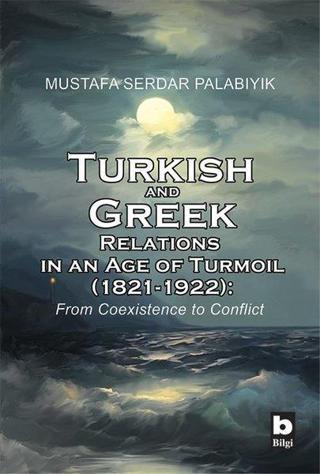 Turkish and Greek Relations in an Age of Turmoil Mustafa Serdar Palabıyık Bilgi Yayınevi