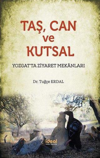 Taş Can ve Kutsal-Yozgat'ta Ziyaret Mekanları - Tuğçe Erdal - İdeal Kültür Yayıncılık