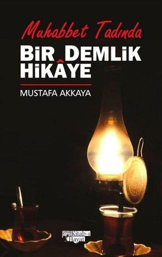Muhabbet Tadında Bir Demlik Hikaye - Ahmet Mustafa Akkaya - Kitab-ı Hayat
