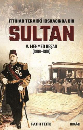 İttihat Terakki Kıskacında Bir Sultan 5.Mehmed Reşad - Fatih Tetik - Mostar