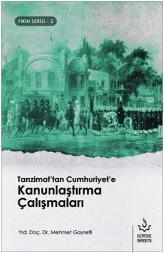 Tanzimat'tan Cumhuriyet'e Kanunlaştırma Çalışmaları-Fıkıh Serisi 3