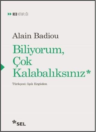 Biliyorum Çok Kalabalıksınız - Alain Badiou - Sel Yayıncılık