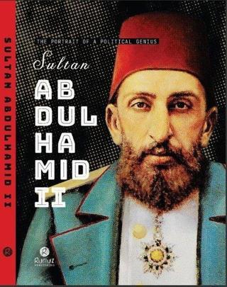 The Portrait of a Political Genius Sultan Abdulhamid 2 - Raşit Gündoğdu - Rumuz Yayınevi
