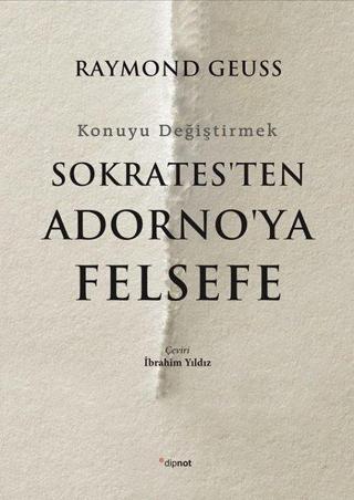 Sokrates'ten Adorno'ya Felsefe-Konuyu Değiştirmek - Raymond Geuss - Dipnot