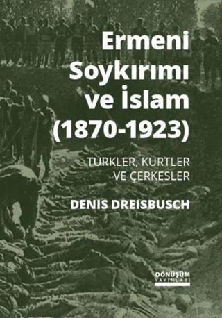 Ermeni Soykırımı ve İslam 1870-1923 - Denis Dreisbusch - Dönüşüm Yayınları
