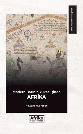 Modern Batının Yükselişinde Afrika - Howard W. French - Afrika Vakfı Yayınları