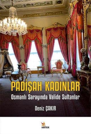 Padişah Kadınlar - Osmanlı Sarayında Valide Sultanlar - Deniz Çakır - Kriter