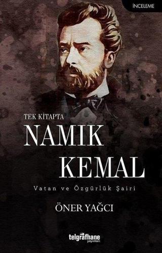 Tek Kitapta Namık Kemal-Vatan ve Özgürlük Şairi - Öner Yağcı - Telgrafhane Yayınları