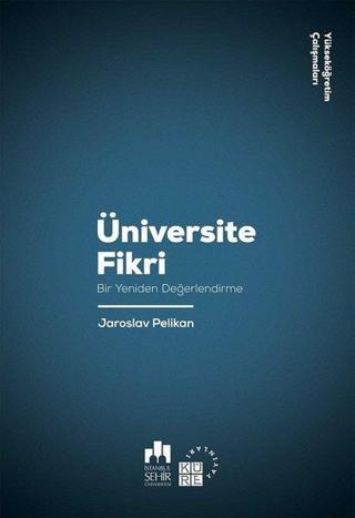 Üniversite Fikri-Bir Yeniden Değerlendirme-Yükseköğretim Çalışmaları 1 - Jaroslav Pelikan - Küre Yayınları