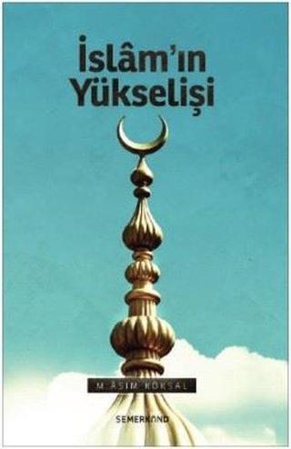 İslamın Yükselişi - M. Asım Köksal - Semerkand Yayınları