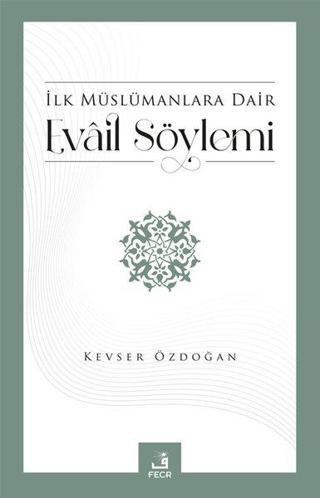 İlk Müslümanlara Dair Evail Söylemi - Kevser Özdoğan - Fecr Yayınları
