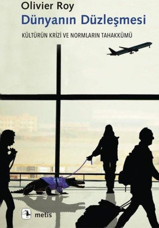 Dünyanın Düzleşmesi - Kültürün Krizi ve Normların Tahakkümü - Metis Yayınları