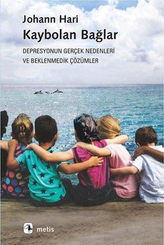 Kaybolan Bağlar-Depresyonun Gerçek Nedenleri ve Beklenmedik Çözümler - Johann Hari - Metis Yayınları
