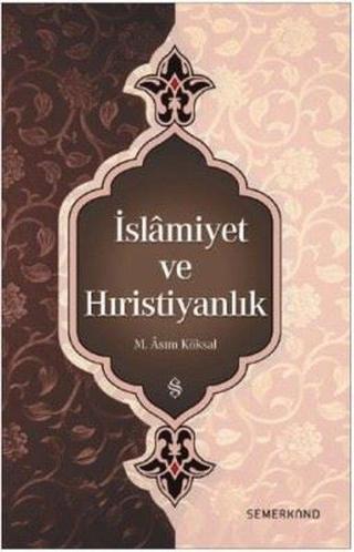İslamiyet ve Hıristiyanlık - M. Asım Köksal - Semerkand Yayınları