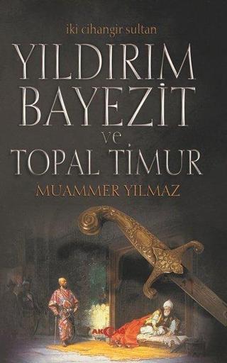 Yıldırım Bayezit ve Topal Timur-İki Cihangir Sultan - Muammer Yılmaz - Akçağ Yayınları
