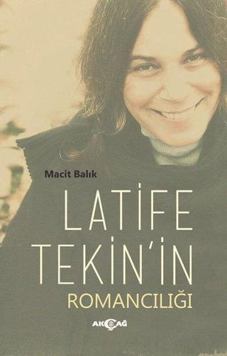 Latife Tekin'in Romancılığı - Macit Balık - Akçağ Yayınları
