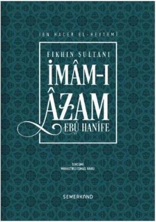 Fıkhın Sultanı İmam-ı Azam-Ebu Hanife - İbn Hacer El-Heytemi - Semerkand Yayınları