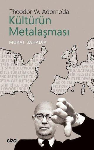 Theodor W. Adorno'da Kültürün Metalaşması - Murat Bahadır - Çizgi Kitabevi