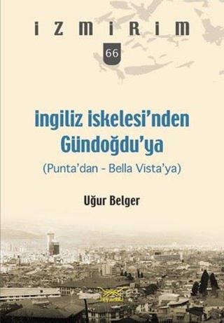 İngiliz İskelesi'nden Gündoğdu'ya-İzmirim 66 - Uğur Belger - Heyamola Yayınları