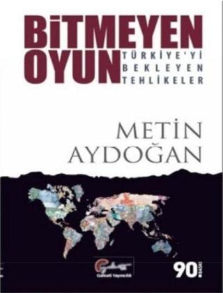 Bitmeyen Oyun-Türkiye'yi Bekleyen Tehlikeler - Metin Aydoğan - Galeati