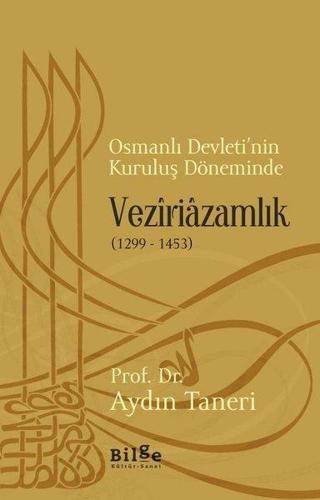 Osmanlı Devleti'nin Kuruluş Döneminde Veziriazamlık 1299-1453 - Aydın Taneri - Bilge Kültür Sanat