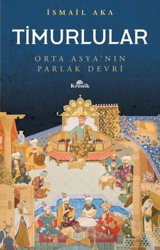 Timurlular-Orta Asya'nın Parlak Devri - İsmail Aka - Kronik Kitap