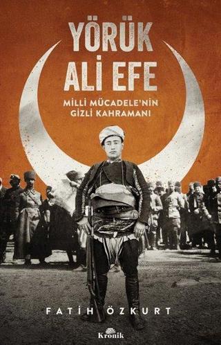 Yörük Ali Efe-Milli Mücadele'nin Gizli Kahramanı - Fatih Özkurt - Kronik Kitap