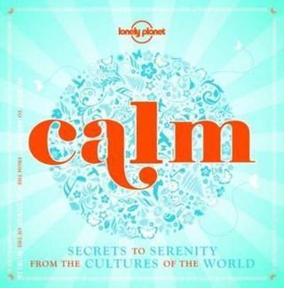Calm (mini edition): Secrets to Serenity from the Cultures of the World (Lonely Planet) Lonely Planet Lonely Planet