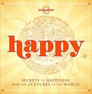 Happy (mini edition): Secrets to Happiness from the Cultures of the World (Lonely Planet) - Lonely Planet - Lonely Planet
