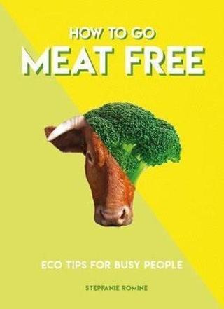 How To Go Meat Free (Eco Tips for Busy People) - Stepfanie Romine - Harper Collins UK